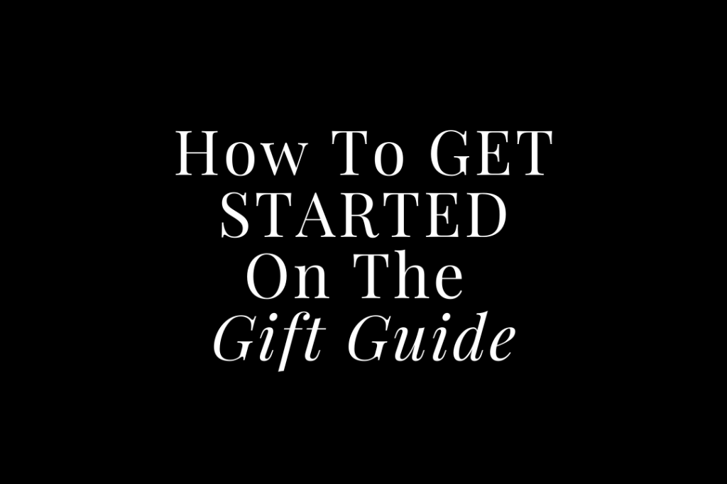 How to Get Started on The Gift Guide